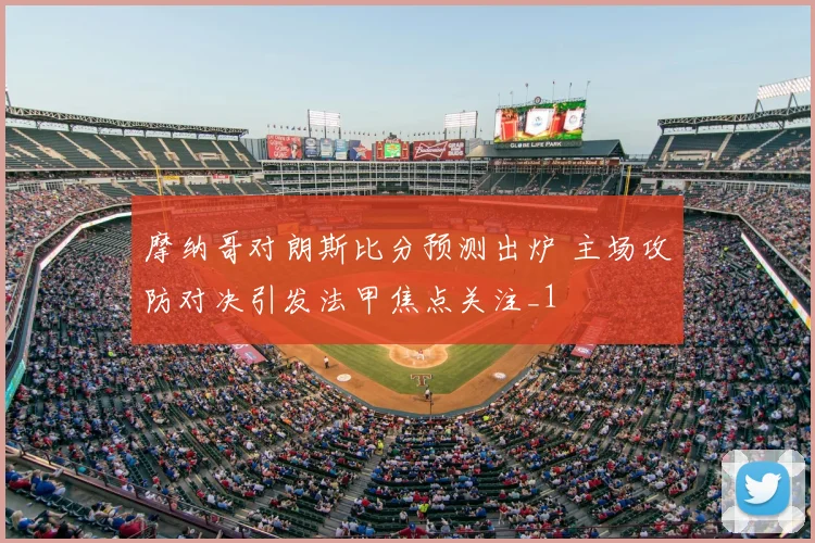 摩纳哥对朗斯比分预测出炉 主场攻防对决引发法甲焦点关注_1