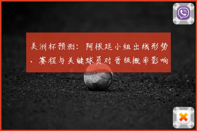 美洲杯预测：阿根廷小组出线形势、赛程与关键球员对晋级概率影响