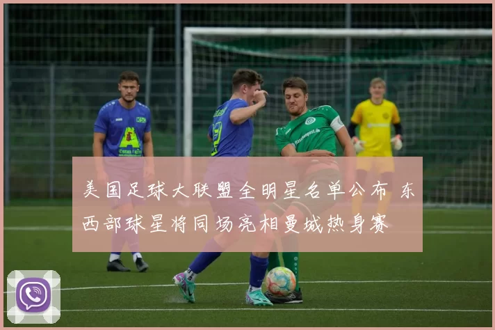 美国足球大联盟全明星名单公布 东西部球星将同场亮相曼城热身赛