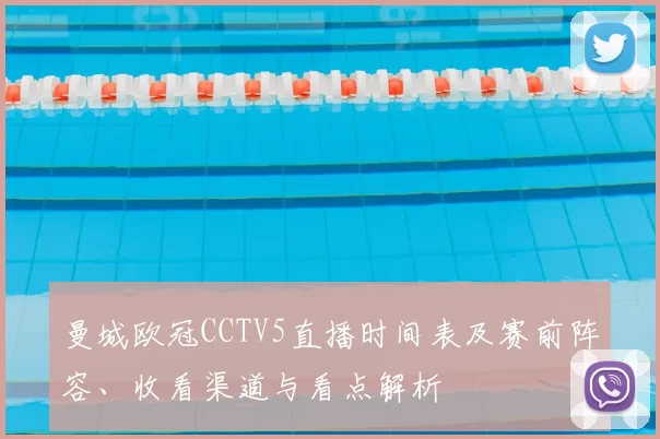 曼城欧冠CCTV5直播时间表及赛前阵容、收看渠道与看点解析