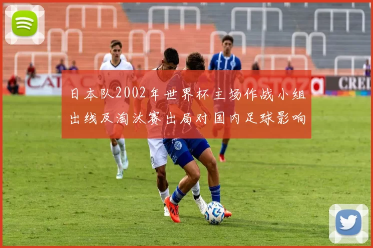 日本队2002年世界杯主场作战小组出线及淘汰赛出局对国内足球影响